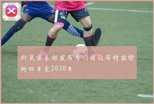 科莫俱乐部宣布与门将让布特兹续约四年至2030年
