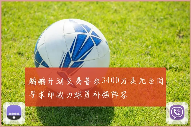 鹈鹕计划交易普尔3400万美元合同寻求即战力球员补强阵容